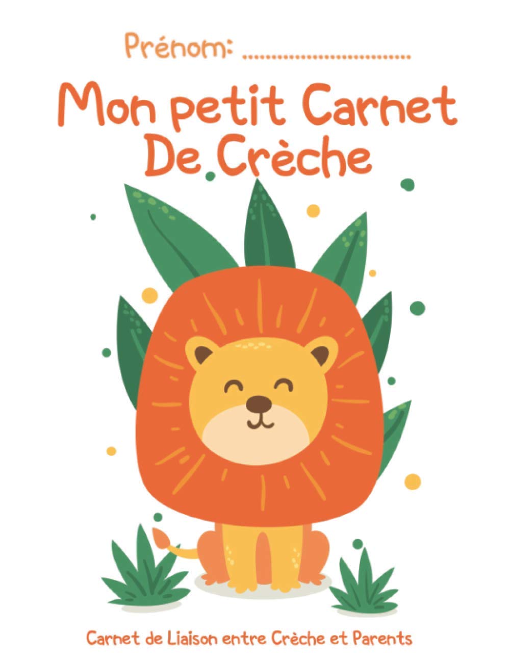 Amazon Com Mon Petit Carnet De Creche Lion Journal De Bord De Bebe A Remplir Sur 60 Jours Cahier De Liaison Entre Parents Et La Creche Format 21 59 X 27 94