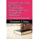Formed in the Forty: 40 Days of Transformation – Walking with God Through the Wilderness: A 40-Day Devotional Journey of Faith, Renewal, and Purpose