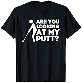 are You Looking at My Putt - Golfing Lover & Golf Gift T-Shirt Small