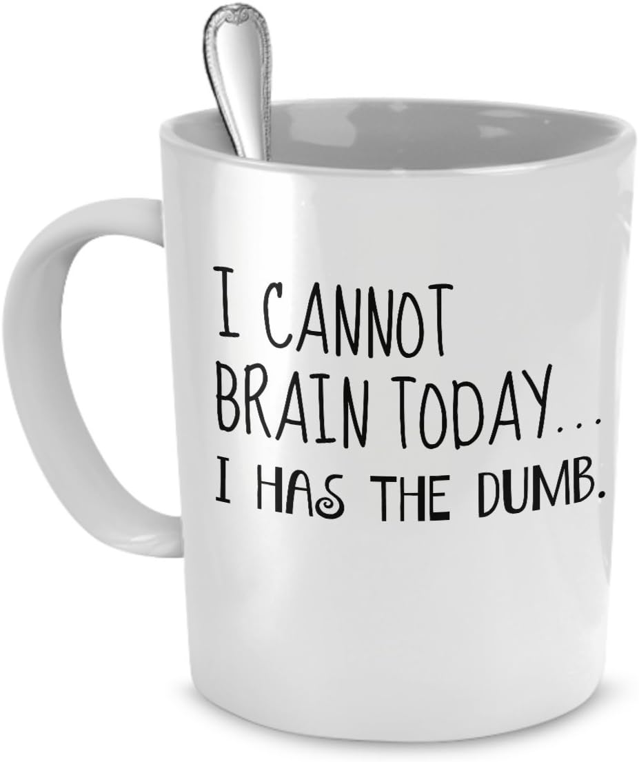Funny Mug - I Cannot Brain Today...I Has the Dumb. - Perfect Gift for Your Dad, Mom, Boyfriend, Girlfriend, or Friend - Proudly Made in the USA!
