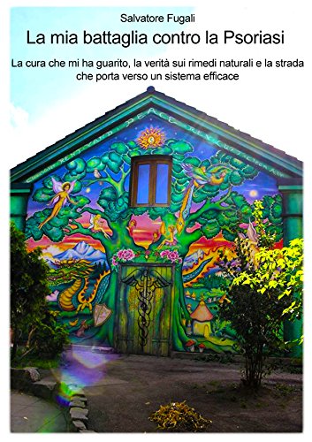 La mia battaglia contro la Psoriasi: La cura che mi ha guarito, la verità sui rimedi naturali e la strada che porta verso un sistema efficace (Italian Edition)
