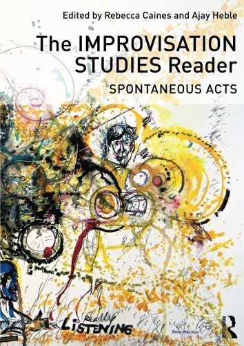 The Improvisation Studies Reader: Spontaneous Acts