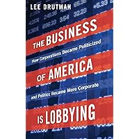 The Business of America is Lobbying: How Corporations Became Politicized and Politics Became More Corporate (Studies in Postw
