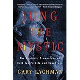 Jung the Mystic: The Esoteric Dimensions of Carl Jung's Life and Teachings