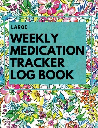 LARGE Weekly Medication Tracker Log Book: Floral LARGE PRINT Daily Medicine Reminder Tracking, Monitoring Sheets | Treatment History | Tablet Med Organizer, Forms, Record & Plan Appointments