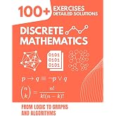 Discrete Mathematics: From Logic to Graphs and Algorithms | The Complete Exercise Book with 100+ Problems and Detailed Solutions