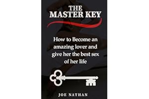 The Master Key: How to become an amazing lover and give her the best sex of her life