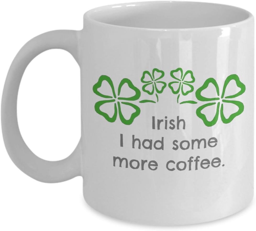 Funny mug for St. Patricks Day or Irish/Ireland admirers- Irish I had some more coffee with four leaf clover design- Great cup for him or her, dad, mom, friend