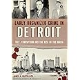Early Organized Crime in Detroit: Vice, Corruption and the Rise of the Mafia (True Crime)
