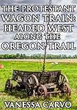 The Protestant Wagon Train: Headed West Along The Oregon Trail (Western Christian Historical Romance)