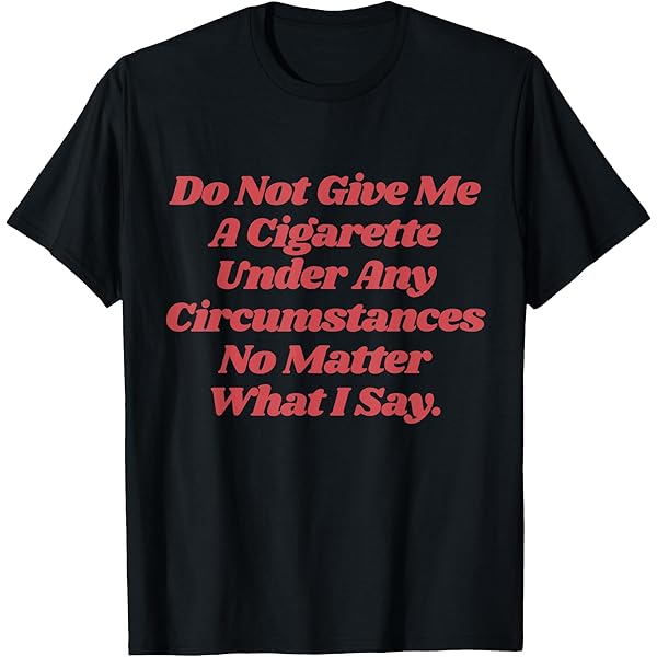 cigarettes making me gag all of a sudden Amazon.com: Do Not Give Me A Cigarette, Funny, Jokes, Sarcastic T-Shirt :  Clothing, Shoes & Jewelry