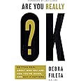 Are You Really OK?: Getting Real About Who You Are, How You’re Doing, and Why It Matters
