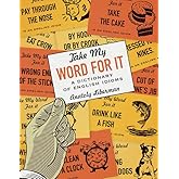 Take My Word for It: A Dictionary of English Idioms