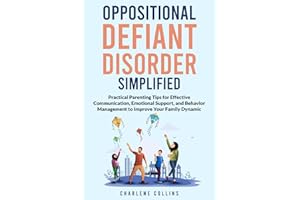 Oppositional Defiant Disorder Simplified:: Practical Parenting Tips for Effective Communication, Emotional Support, and Behavior Management to Improve Your Family Dynamic