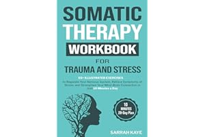 Somatic Therapy Workbook for Trauma and Stress: 55+ Illustrated Exercises to Regulate Your Nervous System, Relieve Symptoms of Stress, and Strengthen Your Mind-Body Connection in Just 10 Minutes a Day