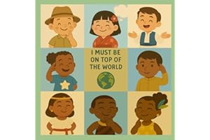 I Must Be On Top Of The World: A Rhyming, Multicultural Picture Book for Toddlers & Early Readers
