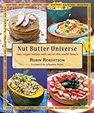 Nut Butter Universe: Easy Vegan Recipes with Out-Of-This-World Flavors by Robin Robertson