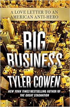 Big Business: A Love Letter to an American Anti-Hero, by Tyler Cowen