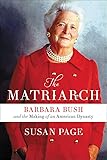 The-Matriarch-Barbara-Bush-and-the-Making-of-an-American-Dynasty