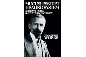 Arnold Ehret Works (3 books in 1): Mucusless Diet Healing System & Rational Fasting & 49 Day Fasting Experiment