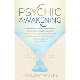 Psychic Awakening: A Beginner&rsquo;s Guide to Developing Your Intuitive Psychic Abilities, Including Clairvoyance, Mind Reading, Manifestation, Astral Projection, Mediumship, and Spirit Guides