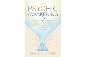 Psychic Awakening: A Beginner’s Guide to Developing Your Intuitive Psychic Abilities, Including Clairvoyance, Mind Reading, Manifestation, Astral Projection, Mediumship, and Spirit Guides
