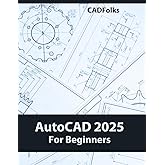AutoCAD 2025 For Beginners: A Step-by-Step Guide to Learning the Fundamentals