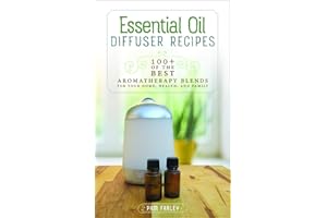 Essential Oil Diffuser Recipes: 100+ of the Best Aromatherapy Blends for Your Home, Health, and Family