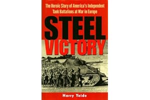 Steel Victory: The Heroic Story of America's Independent Tank Battalions at War in Europe