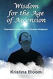Wisdom for the Age of Ascension: Channeled Messages
