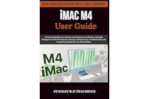 iMAC USER GUIDE 2025: A Step-by-Step Manual to Master macOS Sequoia, the M4 Chip, and Apple Intelligence: Unlock Pro Features