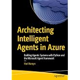 Architecting Intelligent Agents in Azure: Building Agentic Systems with Python and the Microsoft Agent Framework