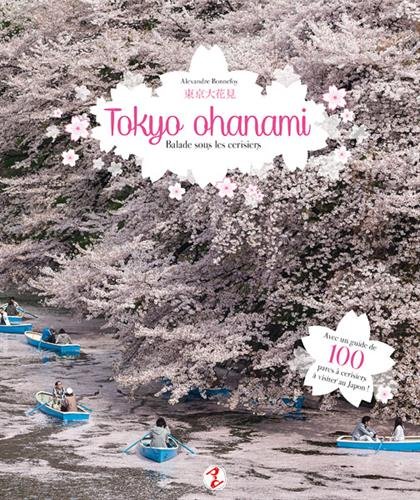 TOKYO OHANAMI - BALADE SOUS LES CERISIERS: balade sous les cerisiers : avec un guide de 100 lieux pour admirer les cerisiers du Japon ! by Alexandre BONNEFOY