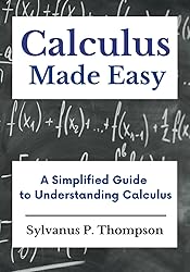 Calculus Made Easy - A Simplified Guide to