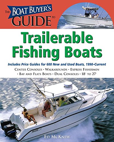 The Boat Buyer's Guide to Trailerable Fishing Boats: Pictures, Floorplans, Specifications, Reviews, and Prices for More Than 600 Boats, 18 to 27 Feet Lon (Boat Buyerâ€TMs Guides)