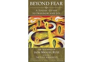 Beyond Fear: A Toltec Guide to Freedom and Joy, The Teachings of Don Miguel Ruiz