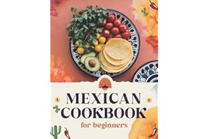 Mexican Cookbook for Beginners: The Ultimate Collection of Authentic Mexican Recipes in English with Pictures for Every Occas