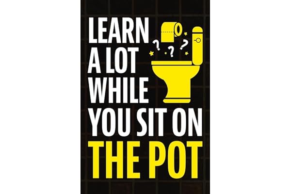 Learn A Lot While You Sit On The Pot: Fascinating Trivia and Fun Facts About Science, History, Sports, Pop Culture, Technology, Mind Puzzles, and So Much More!