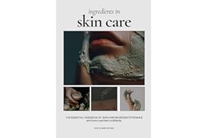 The Skin Care Ingredients Handbook | A Complete Guide To Choosing, Understanding, and Using Ingredients with Confidence: A Co