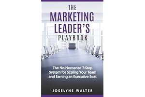 The Marketing Leader's Playbook: The No-Nonsense 7 Step System for Scaling Your Team and Earning an Executive Seat