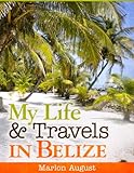 My Life & Travels In Belize by Marlon August