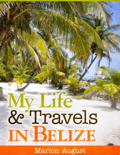 My Life & Travels In Belize by Marlon August