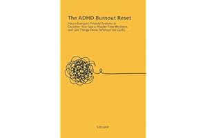 The ADHD Burnout Reset: Neurodivergent-Friendly Systems to Declutter Your Space, Master Time Blindness, and Get Things Done (