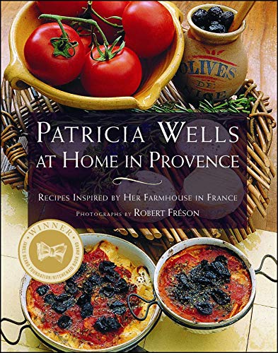 PATRICIA WELLS AT HOME IN PROVENCE: Recipes Inspired By Her Farmhouse In France by Patricia Wells
