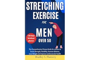 Stretching Exercise for Men over 50: The Comprehensive Fitness Guide for Seniors to Boost Strength, flexibility, Increase Bal
