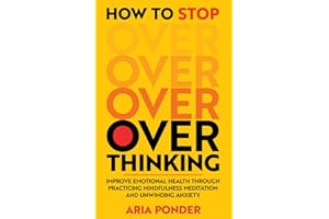How to Stop Overthinking: Improve Emotional Health through Practicing Mindfulness Meditation and Unwinding Anxiety (Empower M