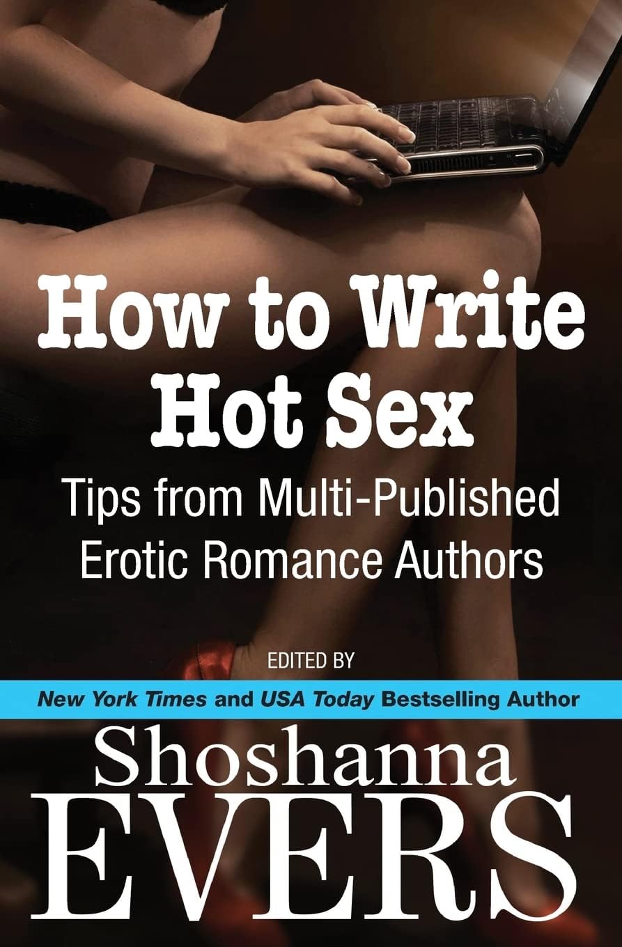 Romance - How to Write Hot Sex: Tips from Multi-Published Erotic Romance Authors