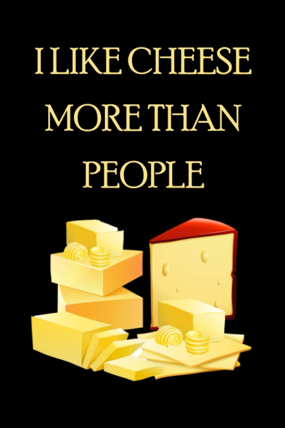 I Like Cheese More Than People: Blank Lined Notebook, cheese notebook, cheese lovers gifts, 6" x 9" inches, 120 pages.