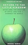 Return to the Little Kingdom: Steve Jobs, the creation of Apple, and how it changed the world