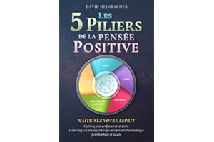 Les 5 piliers de la pensée positive – Maîtrisez votre esprit: Cultivez joie, confiance et sérénité. Contrôlez vos pensées, li